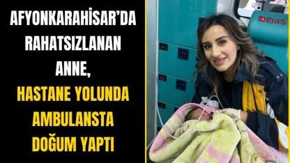 Afyon’da Rahatsızlanan Anne, Hastane Yolunda Ambulansta Doğum Yaptı