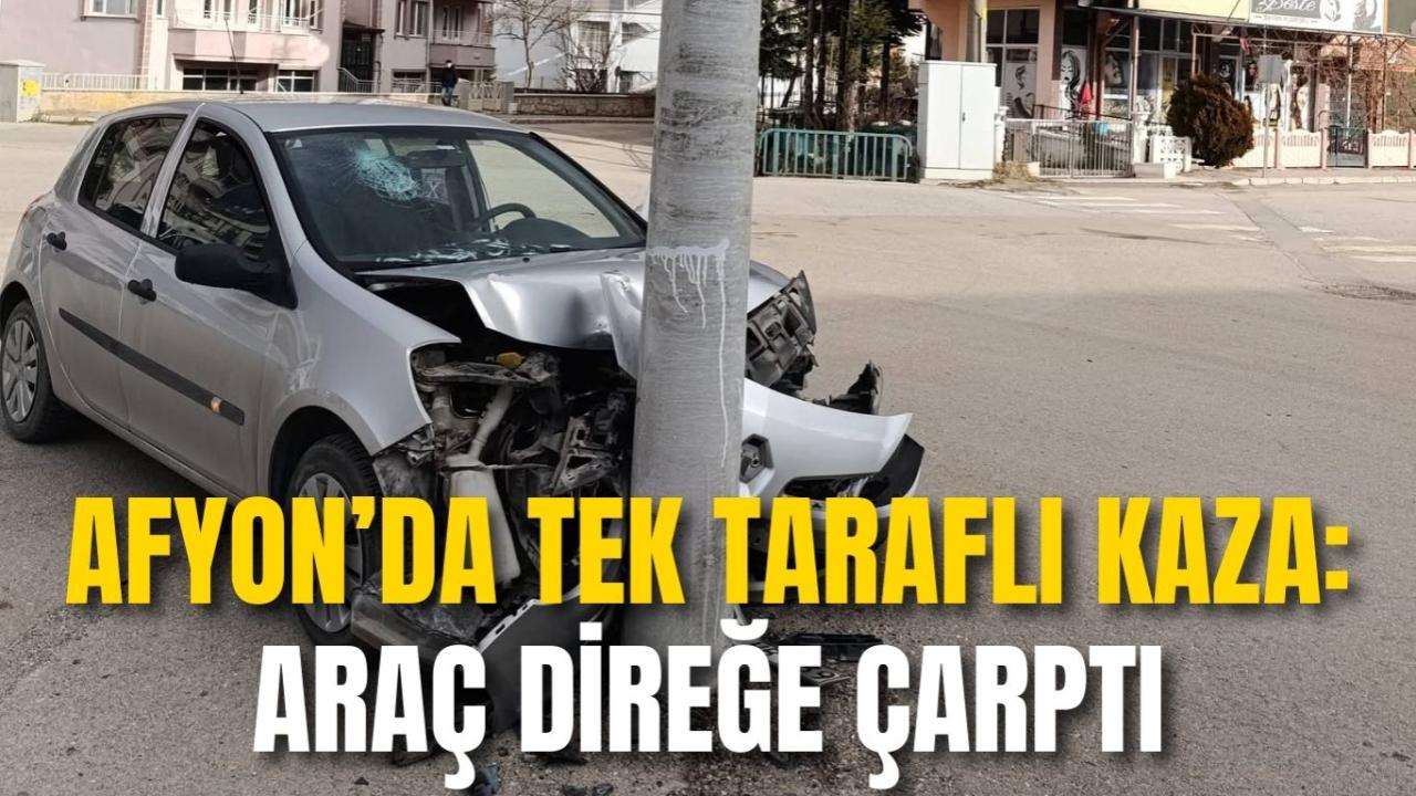 Afyon’da Tek Taraflı Kaza: Araç Direğe Çarptı