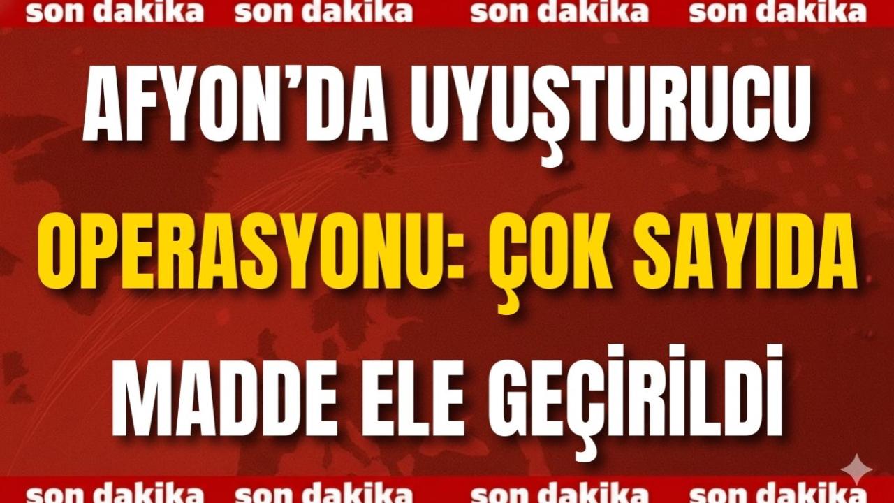 Afyon’da Uyuşturucu Operasyonu: Çok Sayıda Madde Ele Geçirildi