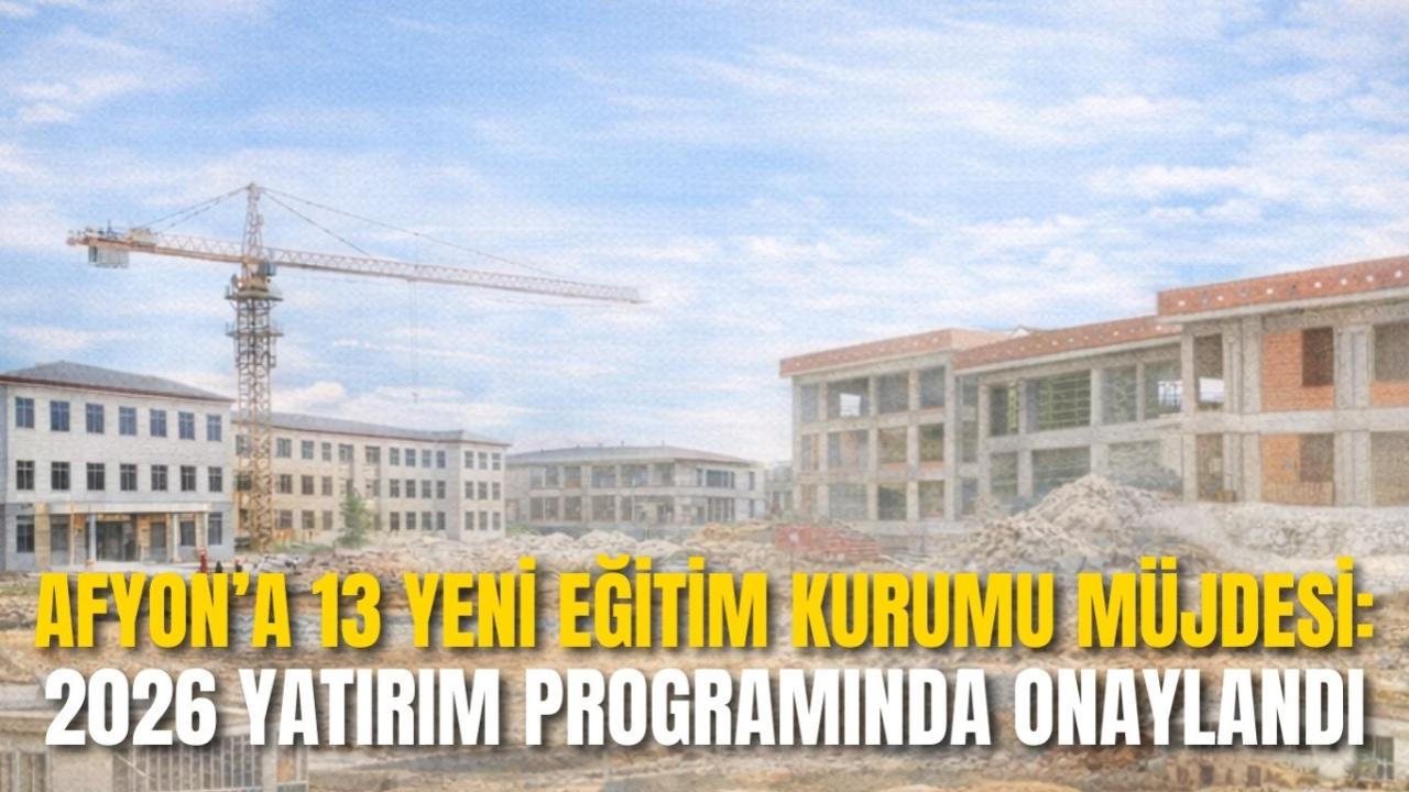 Afyonkarahisar’a 13 Yeni Eğitim Kurumu Müjdesi: 2026 Yatırım Programında Onaylandı
