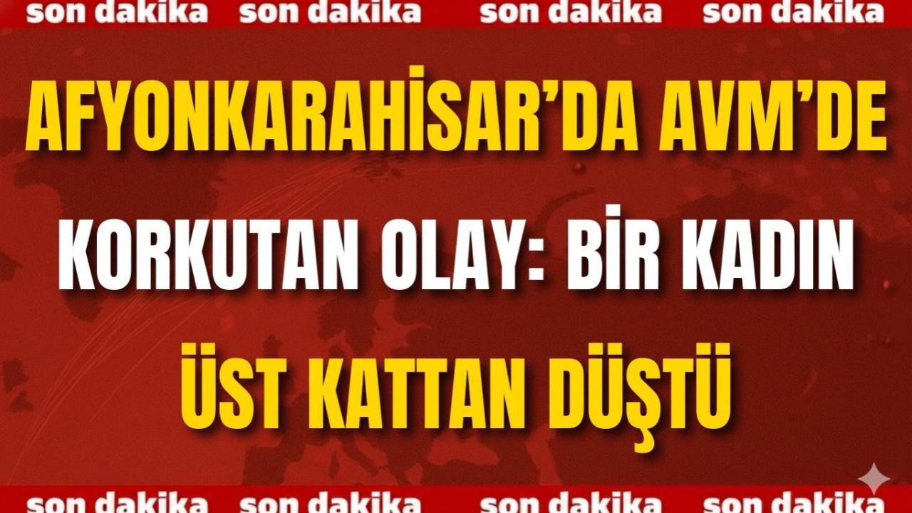 Afyonkarahisar’da AVM’de Korkutan Olay: Bir Kadın Üst Kattan Düştü