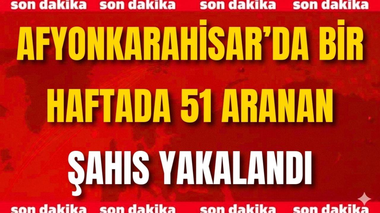 Afyonkarahisar’da Bir Haftada 51 Aranan Şahıs Yakalandı