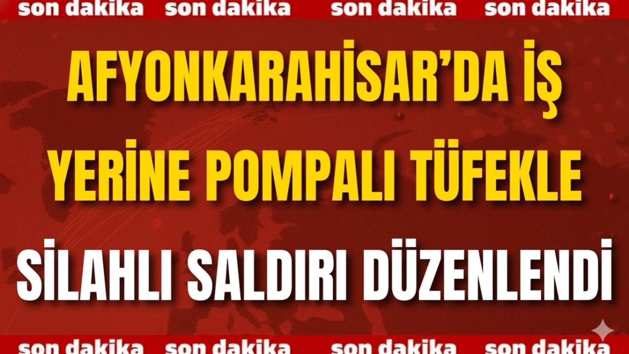 Afyonkarahisar’da İş Yerine Pompalı Tüfekle Silahlı Saldırı Düzenlendi