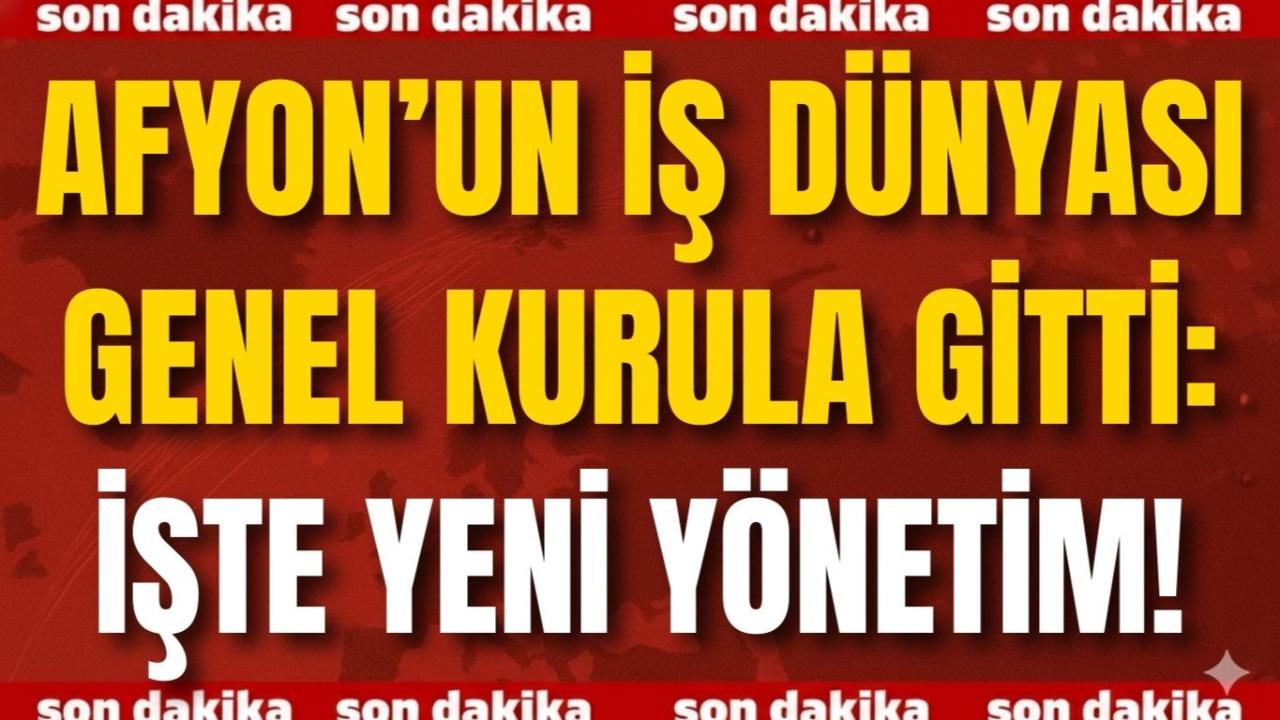 Afyon’un İş Dünyası Genel Kurula Gitti: İşte Yeni Yönetim!