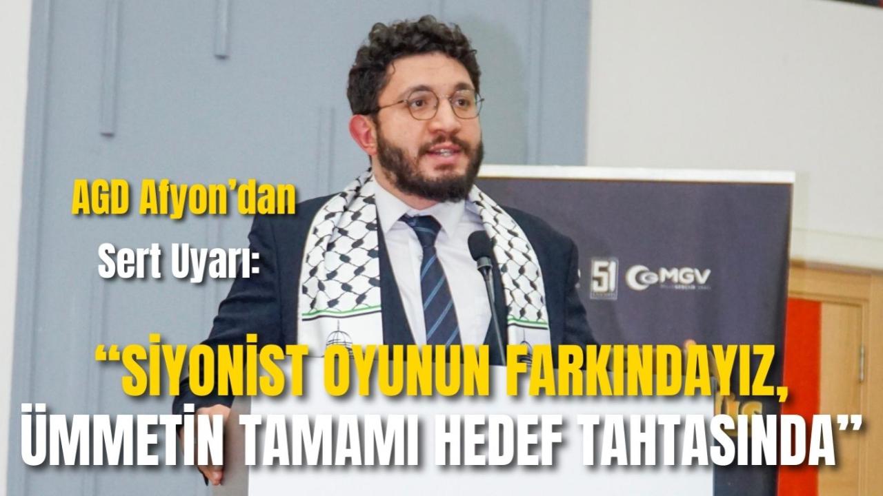 AGD Afyon’dan Sert Uyarı: “Siyonist Oyunun Farkındayız, Ümmetin Tamamı Hedef Tahtasında”