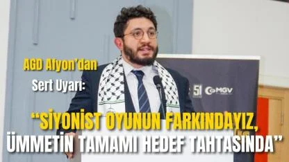 AGD Afyon’dan Sert Uyarı: “Siyonist Oyunun Farkındayız, Ümmetin Tamamı Hedef Tahtasında”