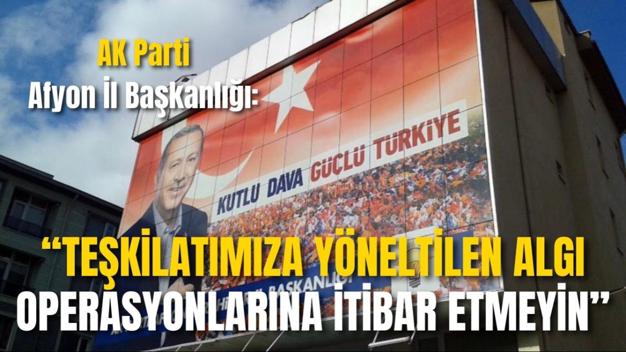 AK Parti Afyon İl Başkanlığı: “Teşkilatımıza Yöneltilen Algı Operasyonlarına İtibar Etmeyin”