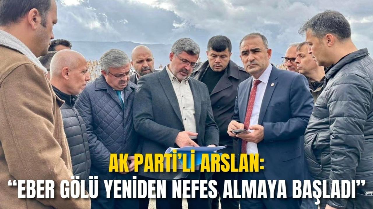 AK Parti’li Arslan: “Eber Gölü Yeniden Nefes Almaya Başladı”