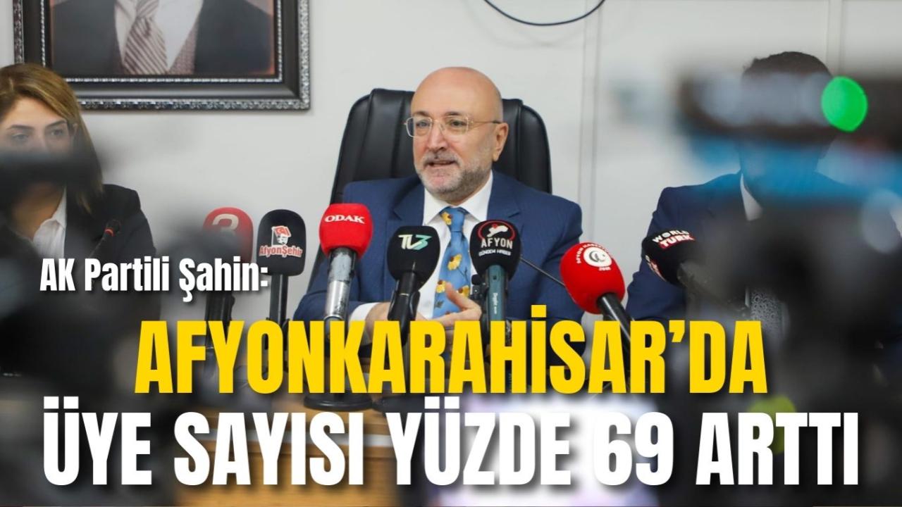 AK Partili Şahin: Afyonkarahisar’da Üye Sayısı Yüzde 69 Arttı