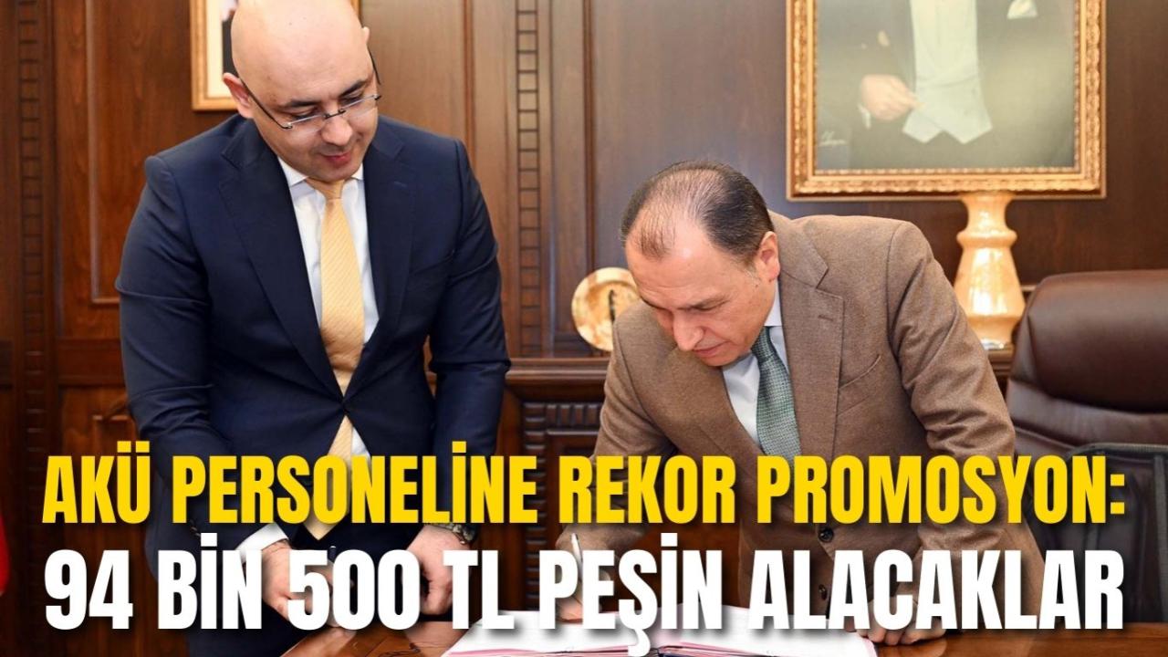 AKÜ Personeline Rekor Promosyon: 94 Bin 500 TL Peşin Alacaklar