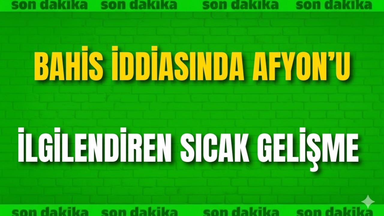 Bahis İddiası Afyon’u İlgilendiren Sıcak Gelişme