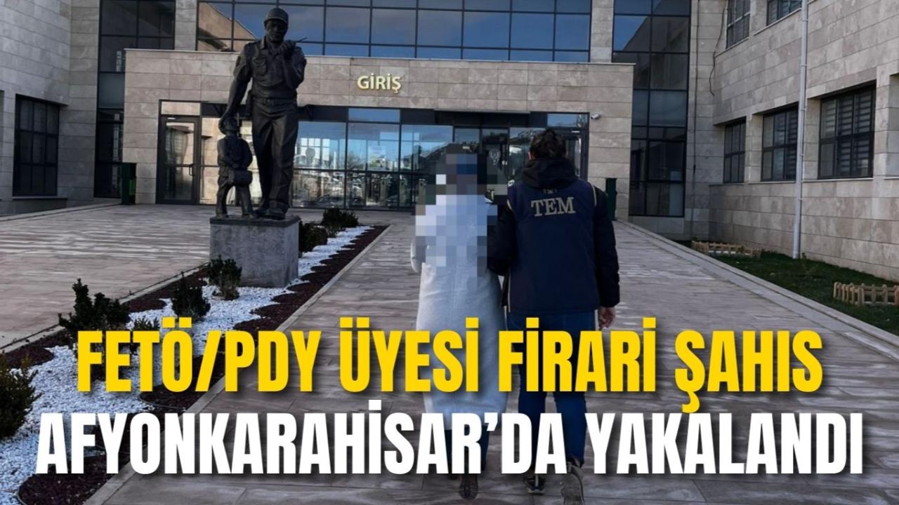 FETÖ/PDY Üyesi Firari Şahıs Afyonkarahisar’da Yakalandı