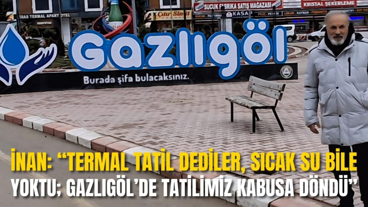 İnan: “Termal Tatil Dediler, Sıcak Su Bile Yoktu; Gazlıgöl’de Tatilimiz Kabusa Döndü”