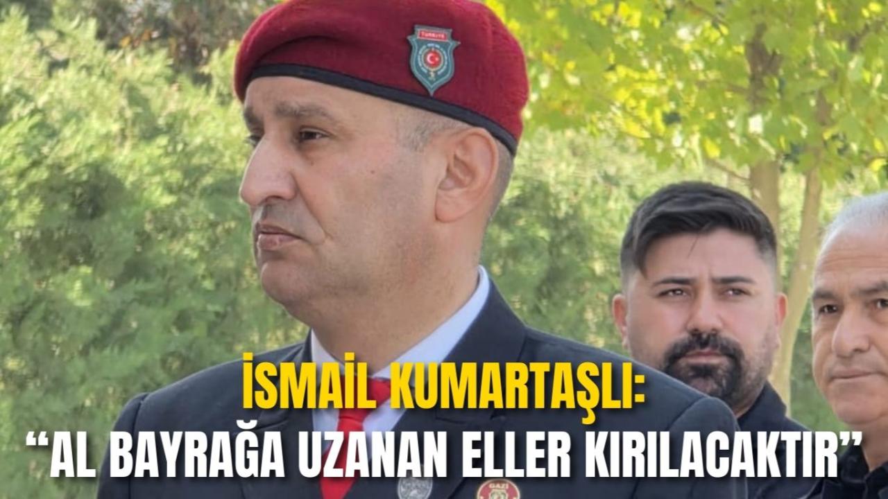 İsmail Kumartaşlı: “Al bayrağa uzanan eller kırılacaktır”