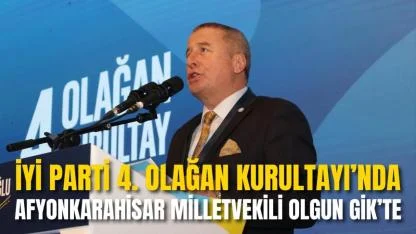 İYİ Parti 4. Olağan Kurultayı’nda Afyonkarahisar Milletvekili Olgun, Genel İdare Kurulu’na Seçildi