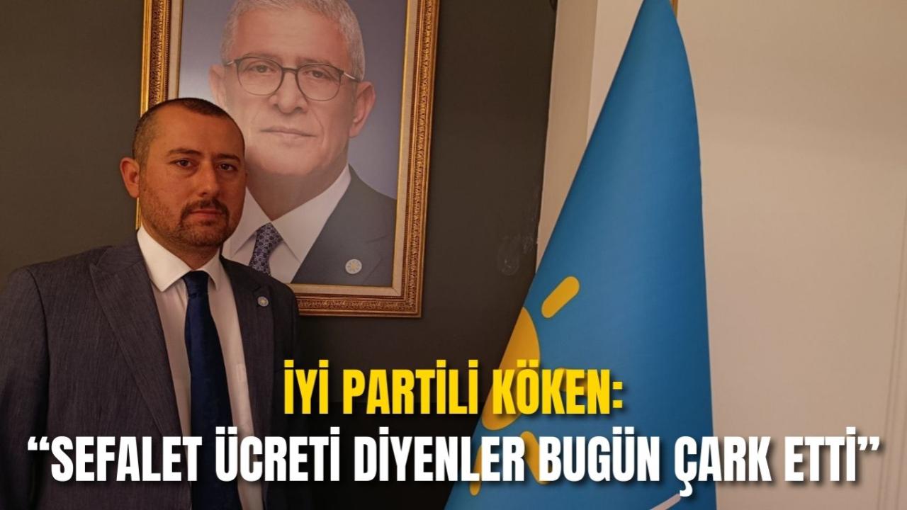 İYİ Partili Köken: “Sefalet Ücreti Diyenler Bugün Çark Etti”