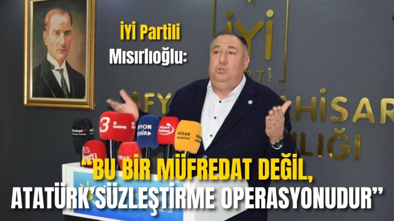 İYİ Partili Mısırlıoğlu: “Bu Bir Müfredat Değil, Atatürk’süzleştirme Operasyonudur”