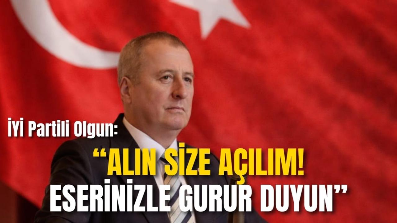 İYİ Partili Olgun: “Alın Size Açılım! Eserinizle Gurur Duyun”