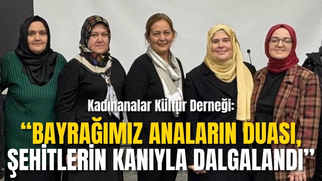 Kadınanalar Kültür Derneği: “Bayrağımız Anaların Duası, Şehitlerin Kanıyla Dalgalandı”