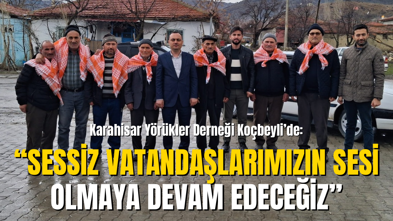 Karahisar Yörükler Derneği Koçbeyli’de: “Sessiz Vatandaşlarımızın Sesi Olmaya Devam Edeceğiz”