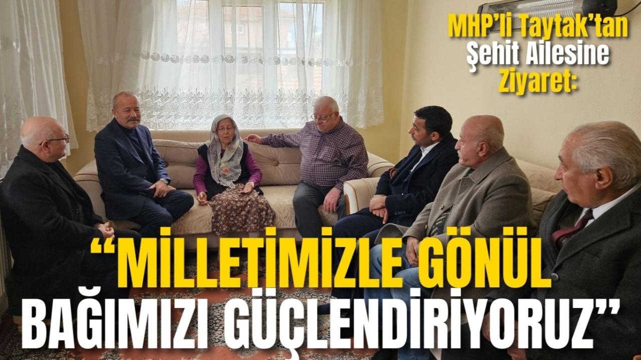 MHP’li Taytak’tan Şehit Ailesine Ziyaret: “Milletimizle Gönül Bağımızı Güçlendiriyoruz”