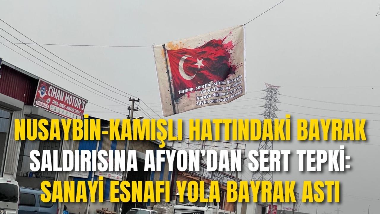 Nusaybin–Kamışlı Hattındaki Bayrak Saldırısına Afyon’dan Sert Tepki: Sanayi Esnafı Yola Bayrak Astı