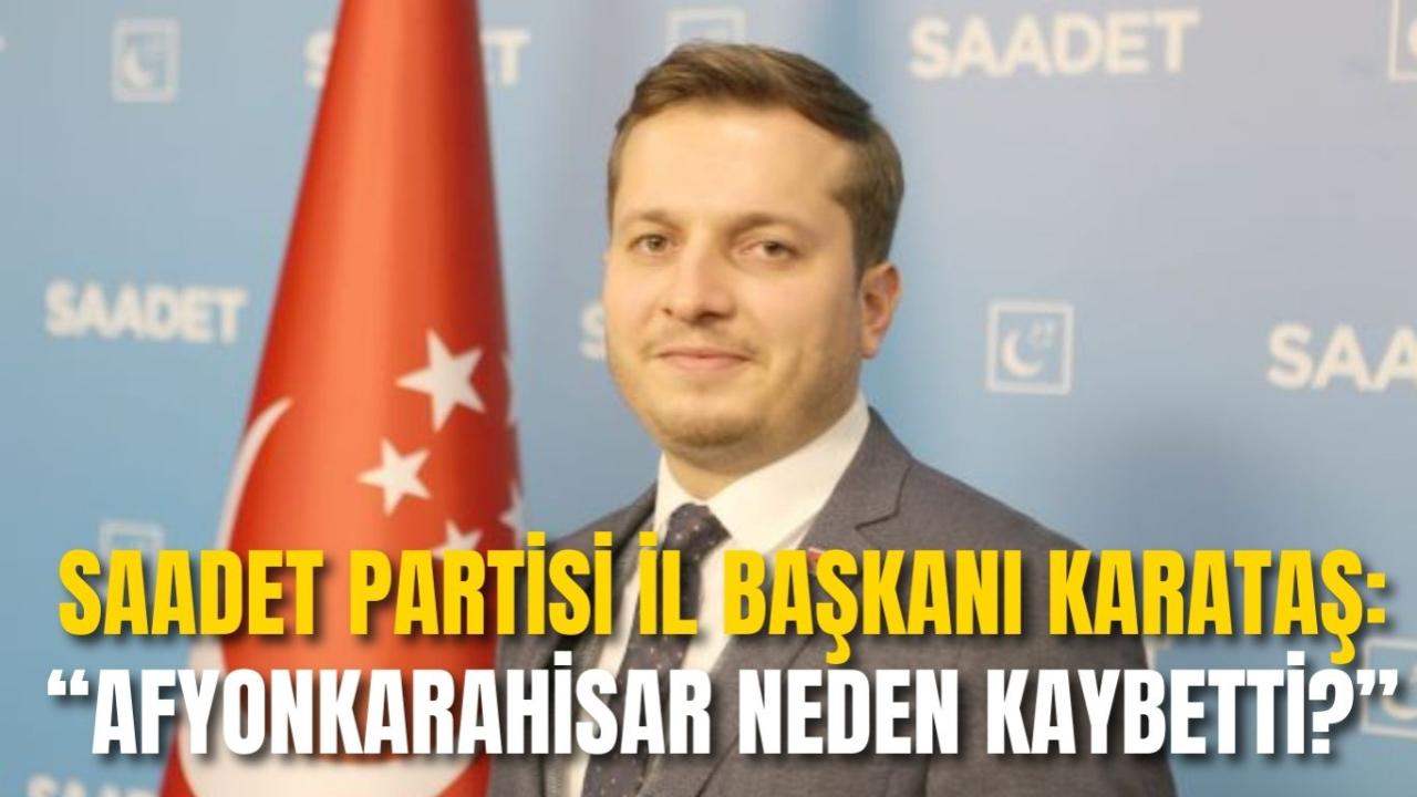Saadet Partisi İl Başkanı Karataş: “Afyonkarahisar Neden Kaybetti?”