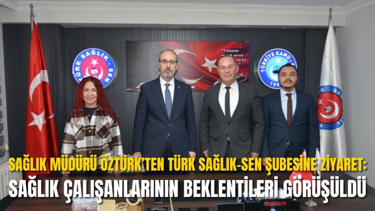 Sağlık Müdürü Öztürk’ten Türk Sağlık-Sen Şubesine Ziyaret: Sağlık Çalışanlarının Beklentileri Görüşüldü