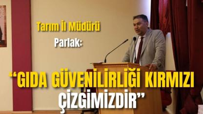 Tarım İl Müdürü Parlak: “Gıda Güvenilirliği Kırmızı Çizgimizdir”
