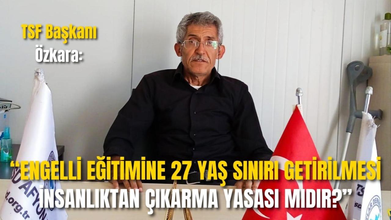 TSF Başkanı Özkara: “Engelli Eğitimine 27 Yaş Sınırı Getirilmesi İnsanlıktan Çıkarma Yasası Mıdır?”