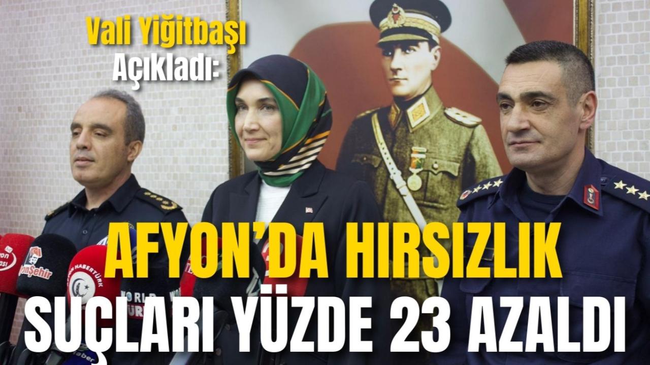 Vali Yiğitbaşı Açıkladı: Afyon’da Hırsızlık Suçları Yüzde 23 Azaldı