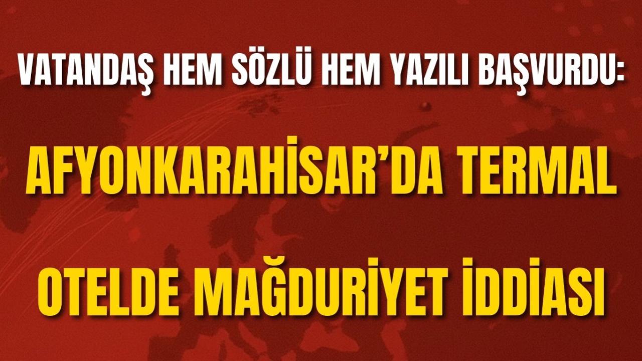 Vatandaş Hem Sözlü Hem Yazılı Başvurdu: Afyon’da Termal Otelde Mağduriyet İddiası