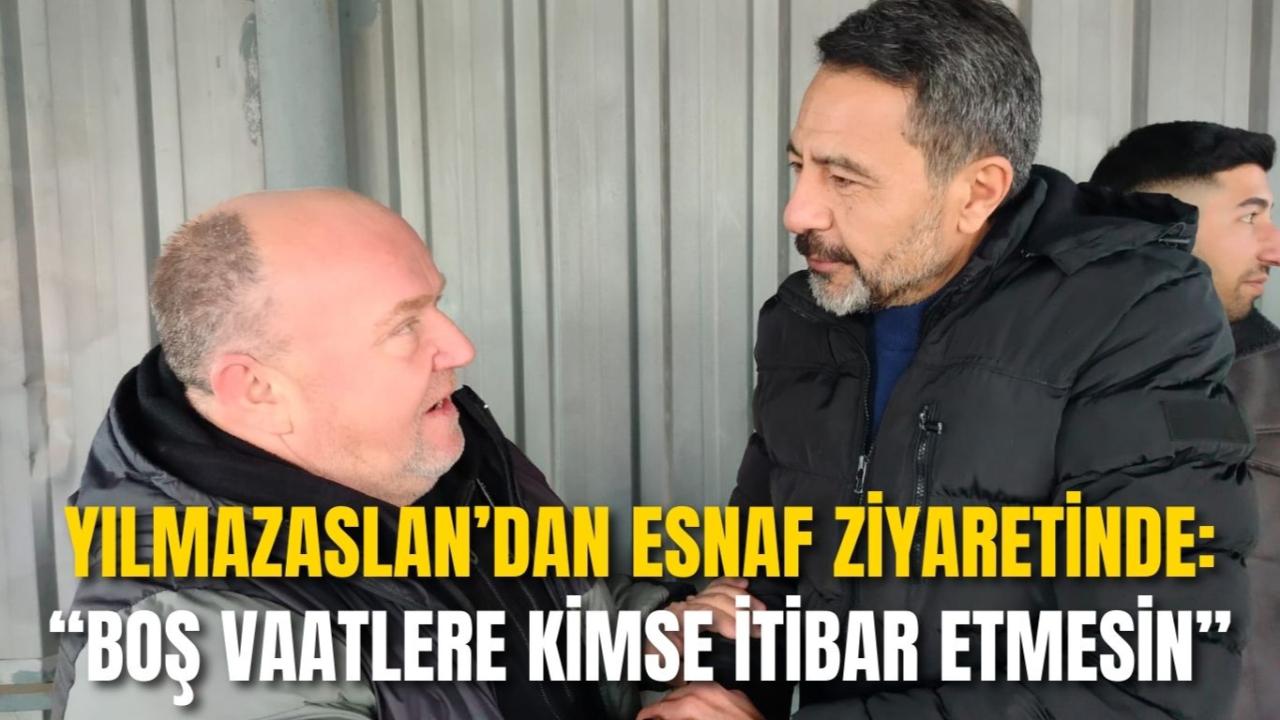 Yılmazaslan’dan Esnaf Ziyaretinde: “Boş Vaatlere Kimse İtibar Etmesin”