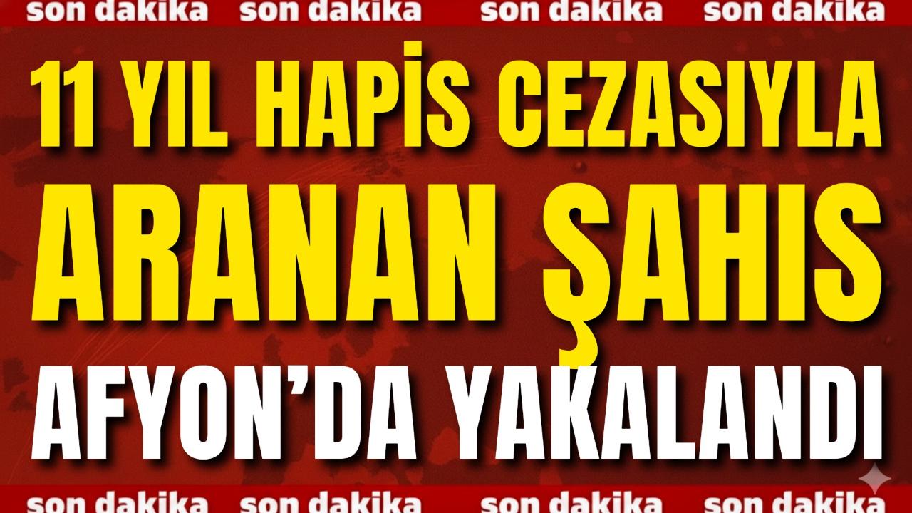 11 Yıl 1 Ay Hapis Cezasıyla Aranan Şahıs Afyon’da Yakalandı
