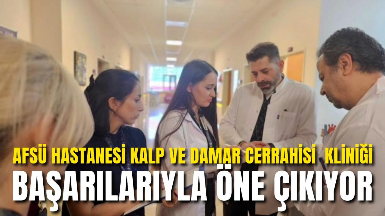 AFSÜ Hastanesi Kalp ve Damar Cerrahisi Kliniği Başarılarıyla Öne Çıkıyor