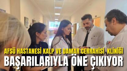 AFSÜ Hastanesi Kalp ve Damar Cerrahisi Kliniği Başarılarıyla Öne Çıkıyor