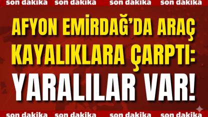 Afyon Emirdağ’da Araç Kayalıklara Çarptı: Yaralılar Var!