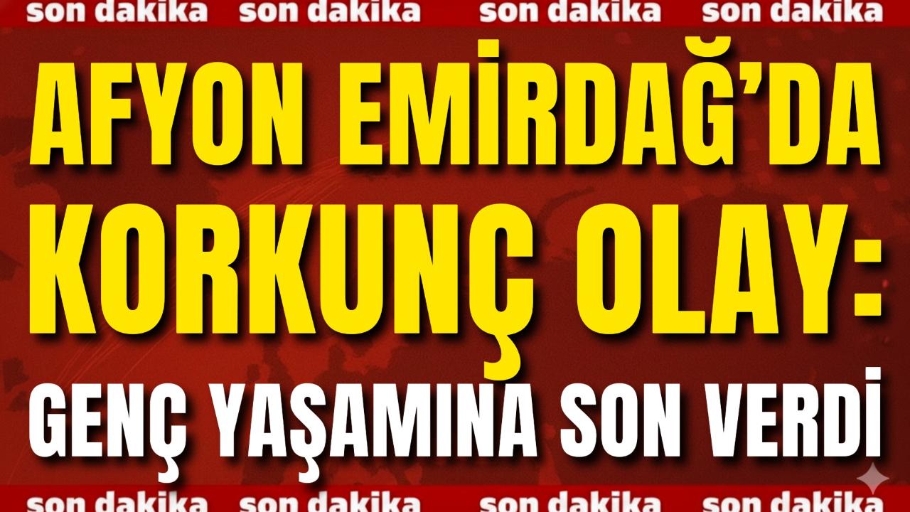 Afyon Emirdağ’da Korkunç Olay: Genç Yaşamına Son Verdi