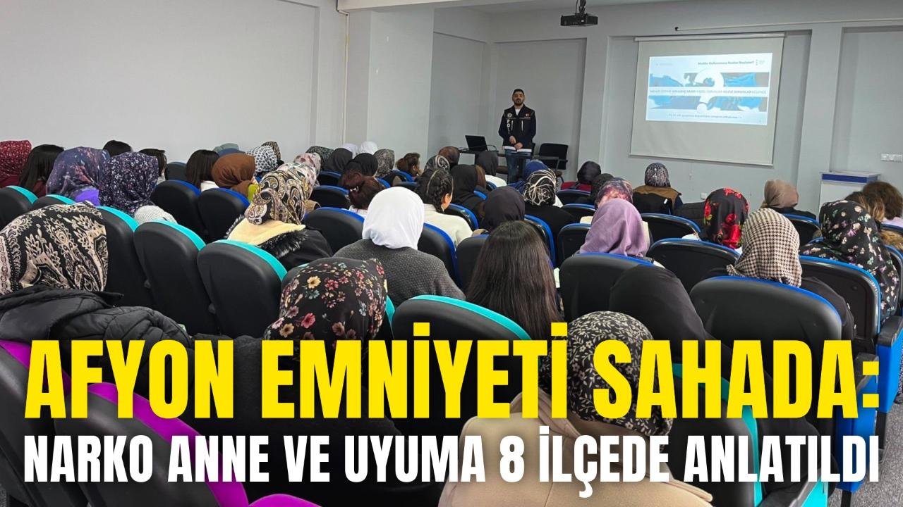 Afyon Emniyeti Sahada: Narko Anne ve UYUMA 8 İlçede Anlatıldı
