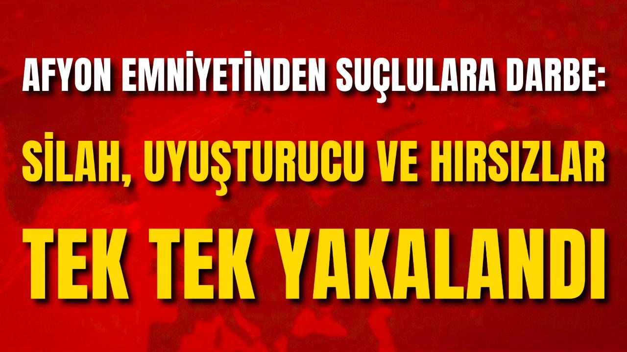 Afyon Emniyetinden Suçlulara Darbe: Silah, Uyuşturucu ve Hırsızlar Tek Tek Yakalandı