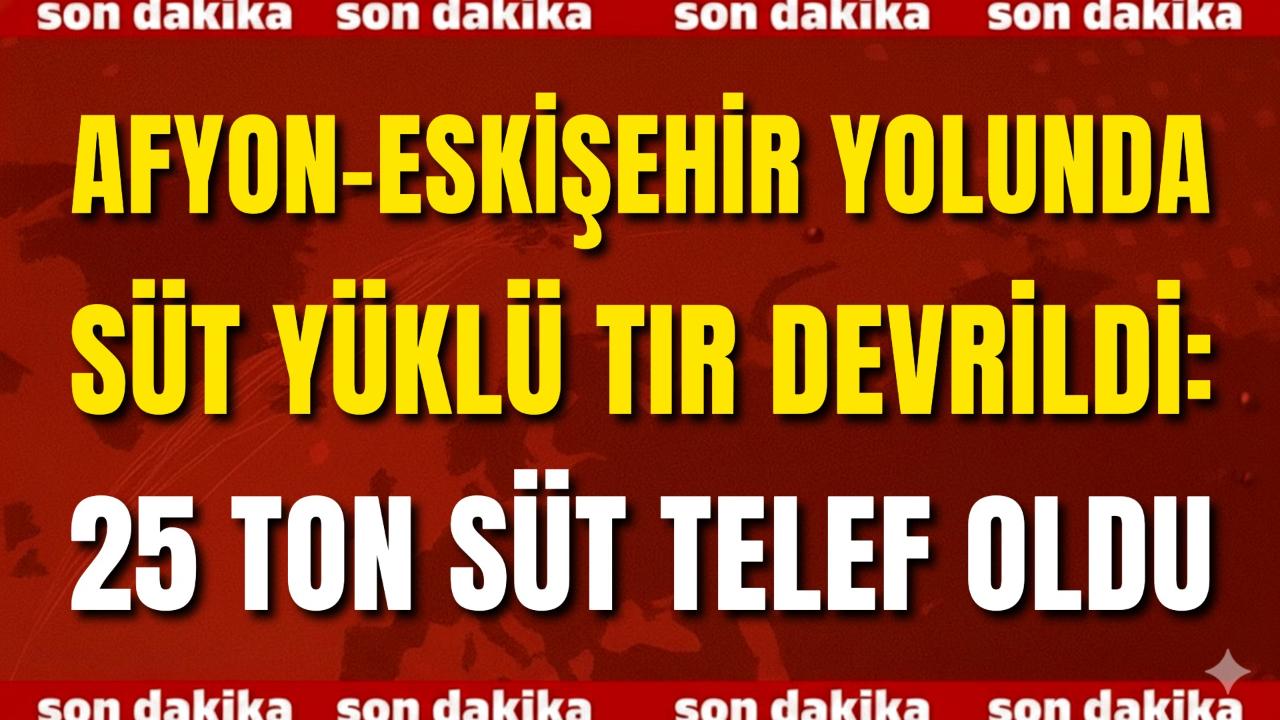 Afyon–Eskişehir Yolunda Süt Yüklü Tır Devrildi: 25 Ton Süt Telef Oldu