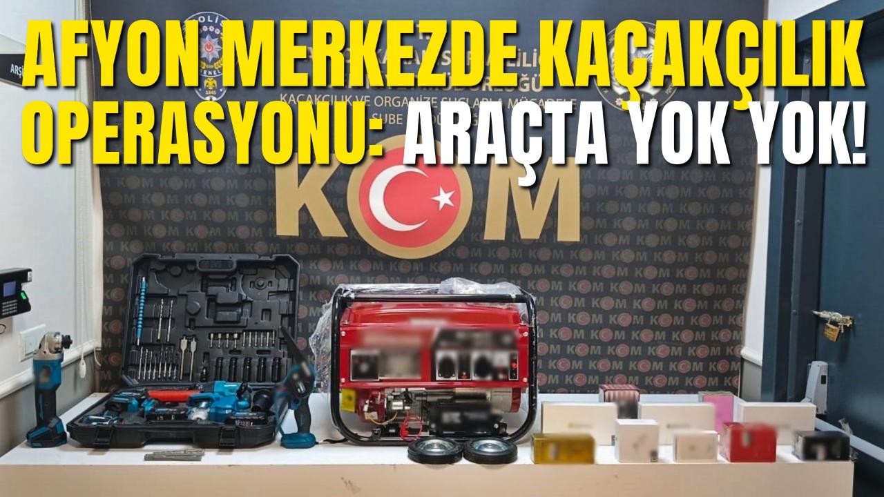 Afyon Merkezde Kaçakçılık Operasyonu: Araçta Yok Yok!