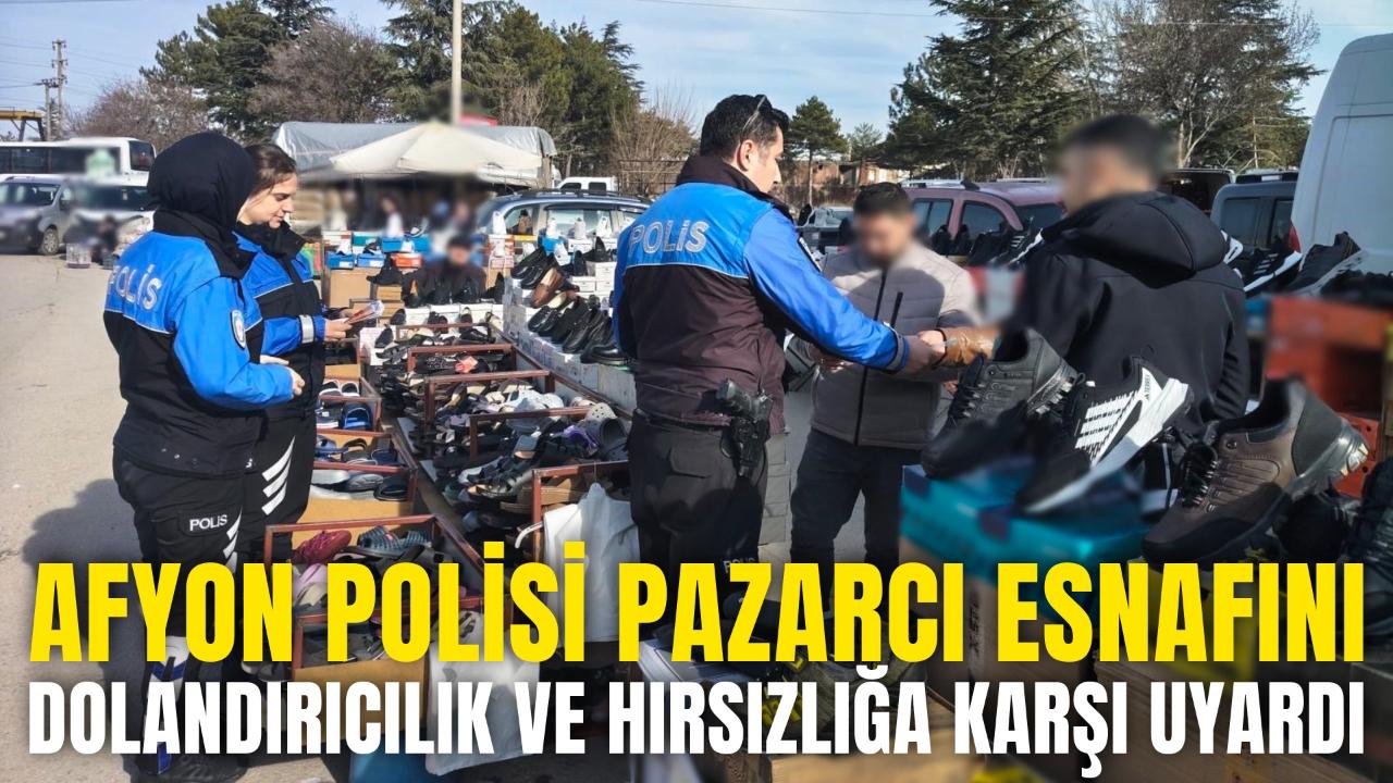 Afyon Polisi Pazarcı Esnafını Dolandırıcılık ve Hırsızlığa Karşı Uyardı