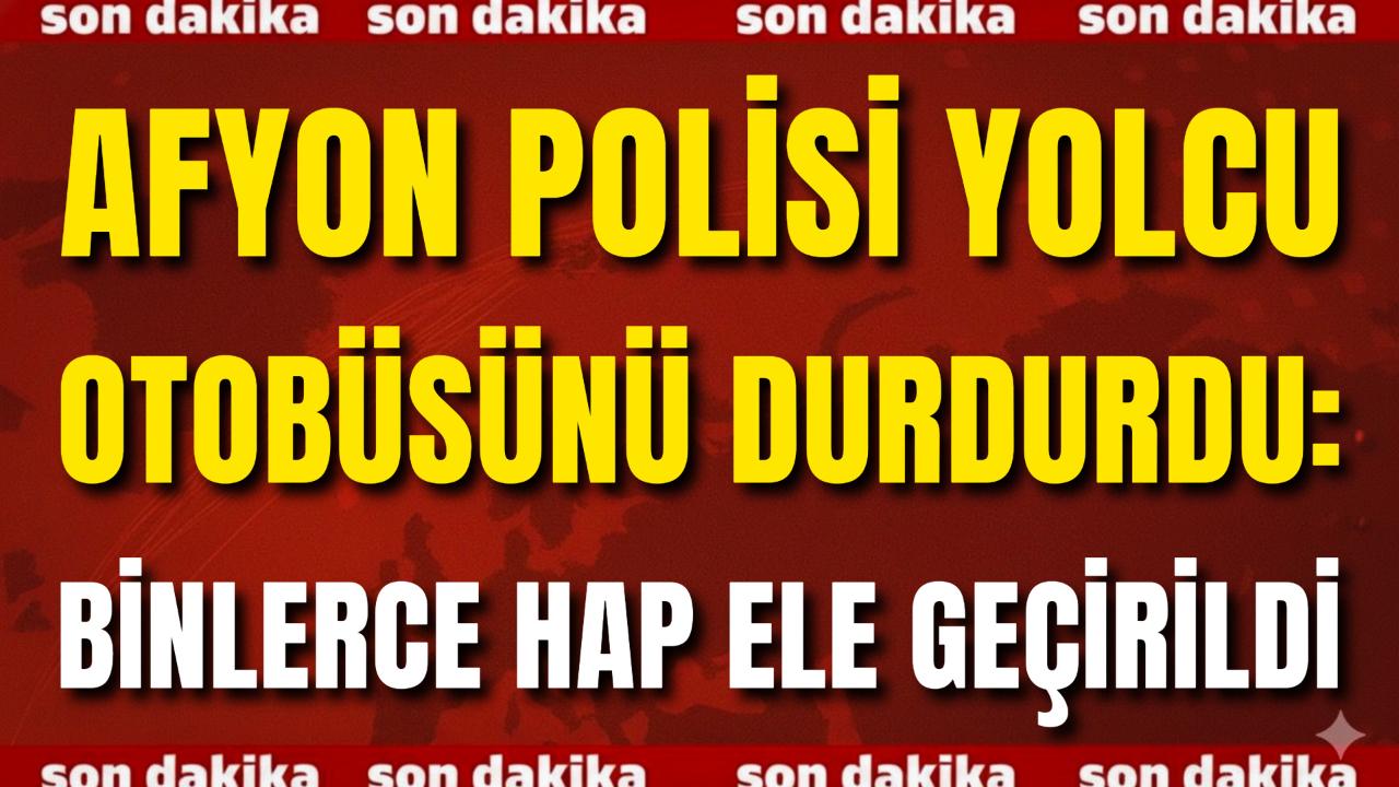 Afyon Polisi Yolcu Otobüsünü Durdurdu: Binlerce Hap Ele Geçirildi