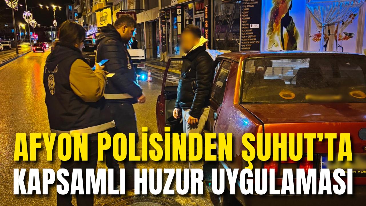 Afyon Polisinden Şuhut’ta Kapsamlı Huzur Uygulaması