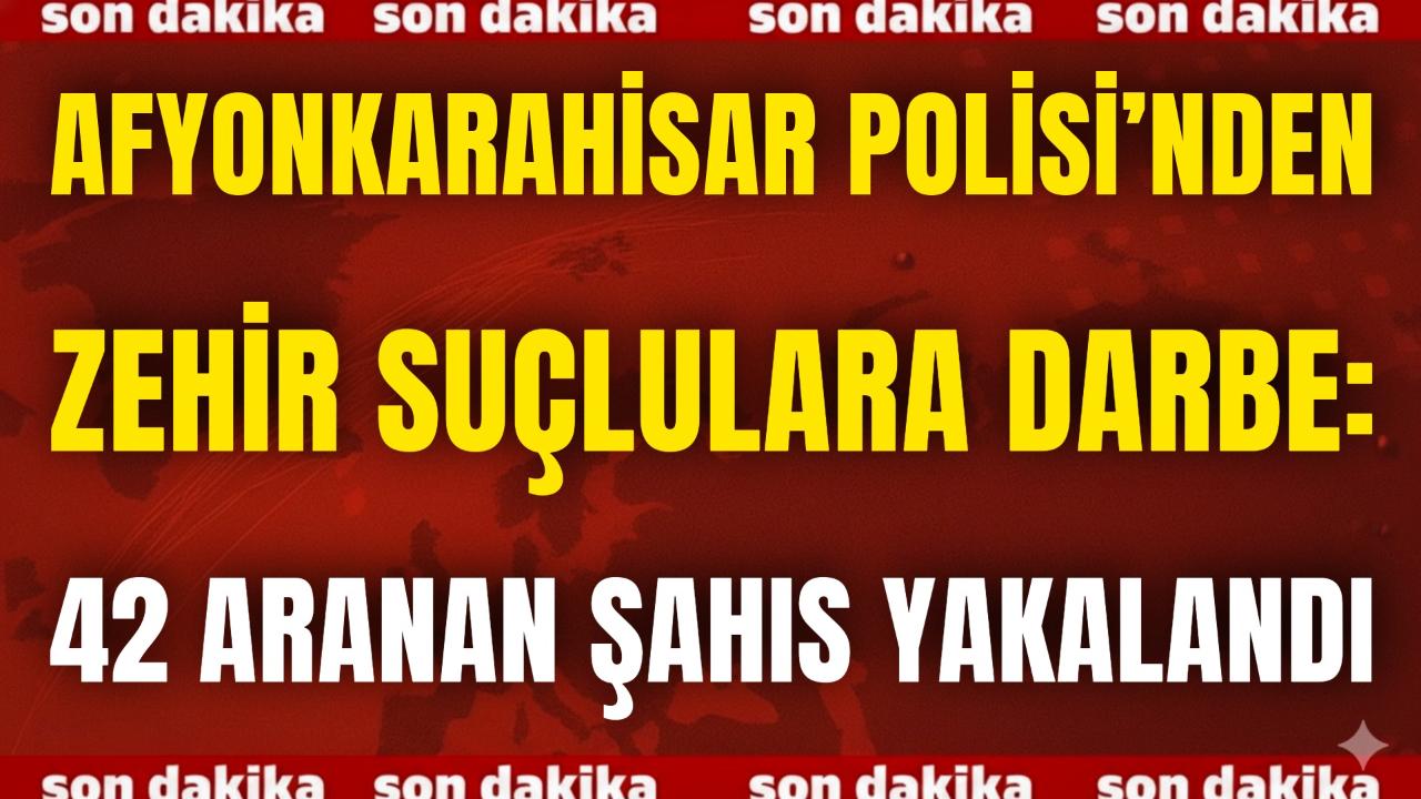 Afyon Polisi’nden Zehir Suçlulara Darbe: 42 Aranan Şahıs Yakalandı