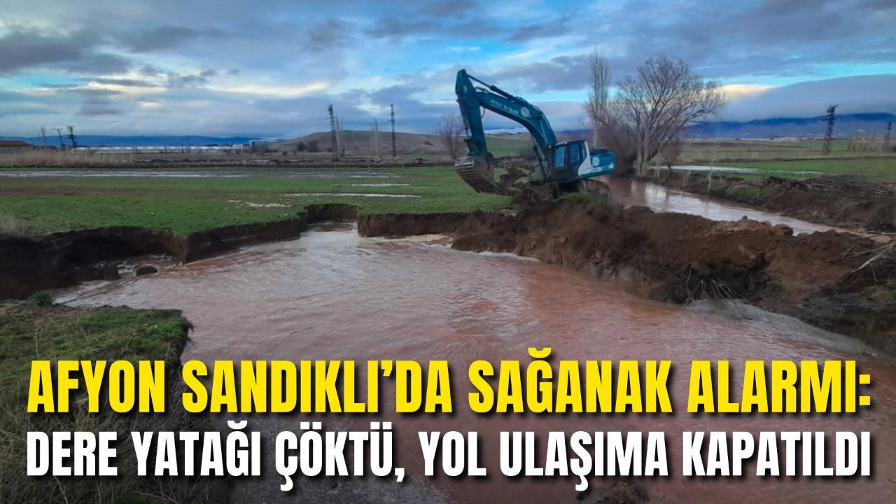 Afyon Sandıklı’da Sağanak Alarmı: Dere Yatağı Çöktü, Yol Ulaşıma Kapatıldı