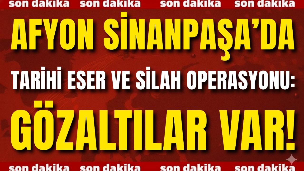 Afyon Sinanpaşa’da Tarihi Eser ve Silah Operasyonu: Gözaltılar Var!