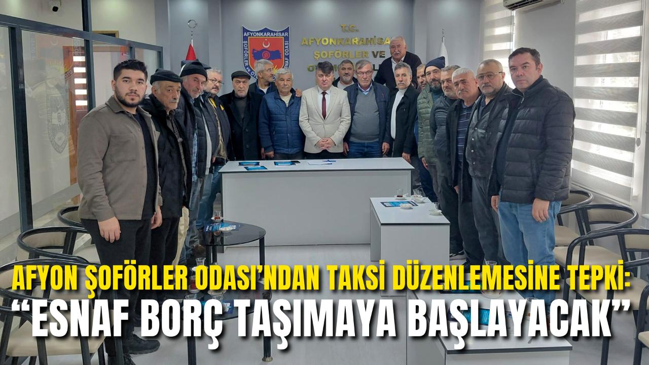 Afyon Şoförler Odası’ndan Taksi Düzenlemesine Tepki: “Esnaf Borç Taşımaya Başlayacak”
