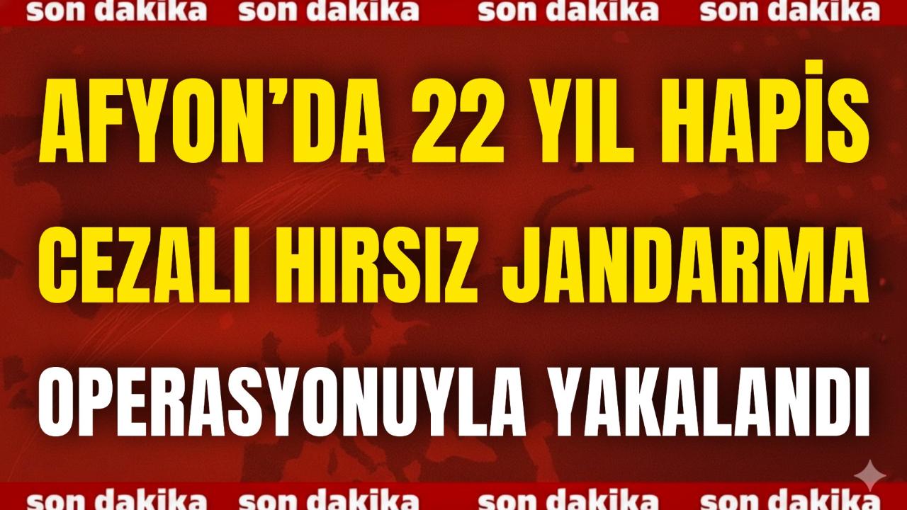 Afyon’da 22 Yıl Hapis Cezalı Hırsız Jandarma Operasyonuyla Yakalandı